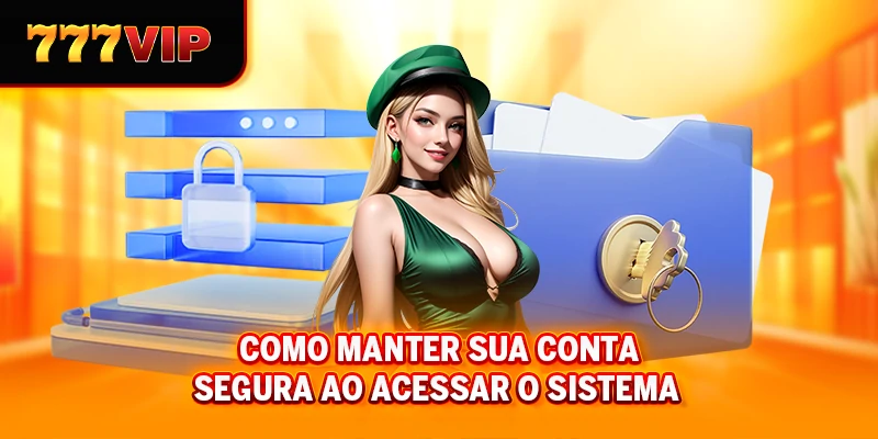 Como manter sua conta segura ao acessar o sistema