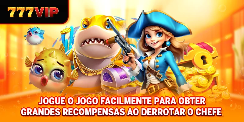 Jogue o jogo facilmente para obter grandes recompensas ao derrotar o chefe