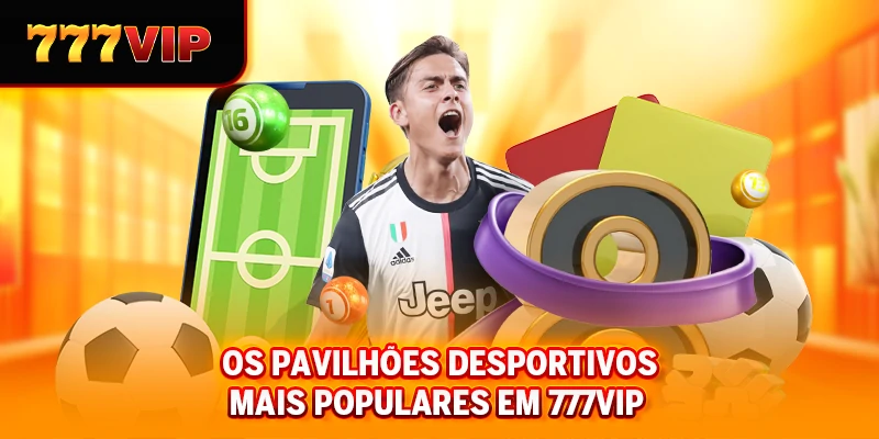 Os pavilhões desportivos mais populares em 777VIP