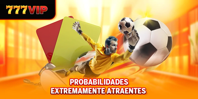 Probabilidades extremamente atraentes