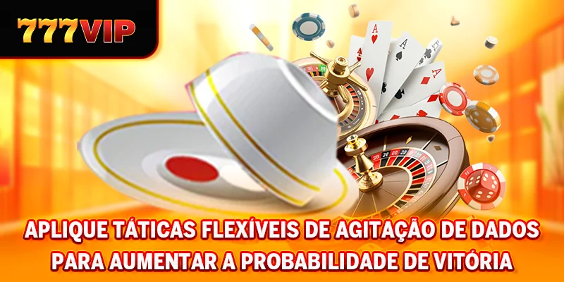 Aplique táticas flexíveis de agitação de dados para aumentar a probabilidade de vitória