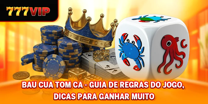 Bau Cua Tom Ca - Guia de regras do jogo, dicas para ganhar muito