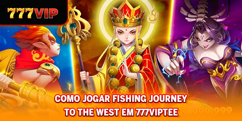 Como jogar Fishing Journey to the West em 777VIP