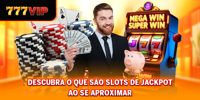 Descubra o que são slots de jackpot ao se aproximar