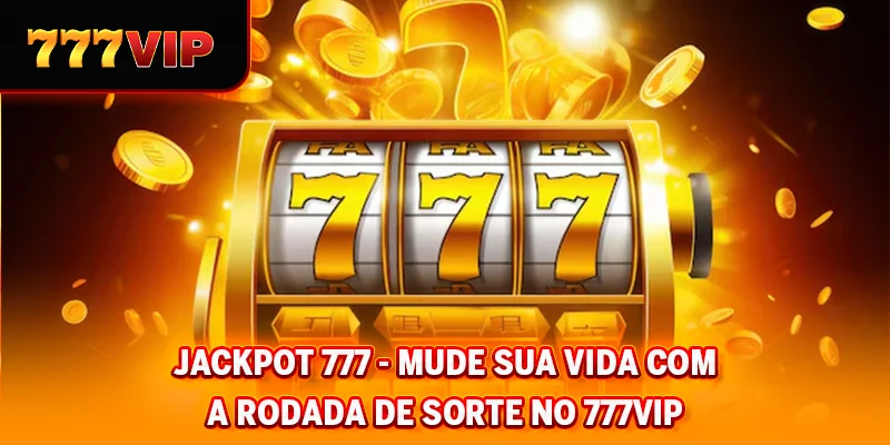 Jackpot 777 - Mude sua vida com o Lucky Spin no 777VIP