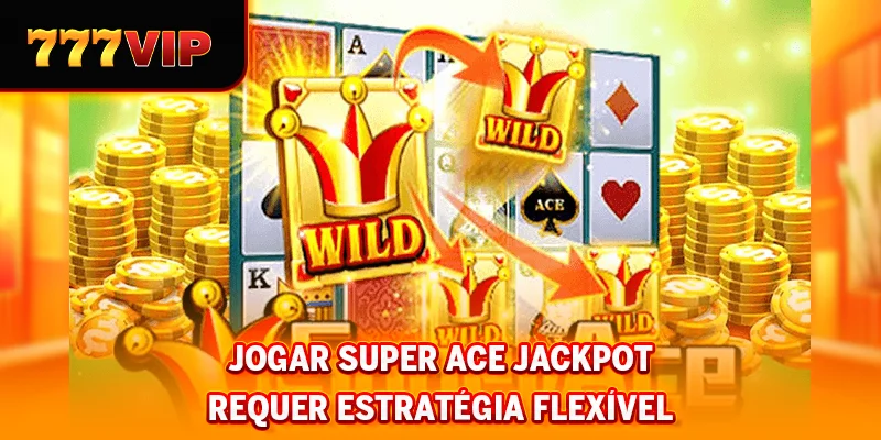 Jogar Jackpot SUPER ACE requer estratégia flexível