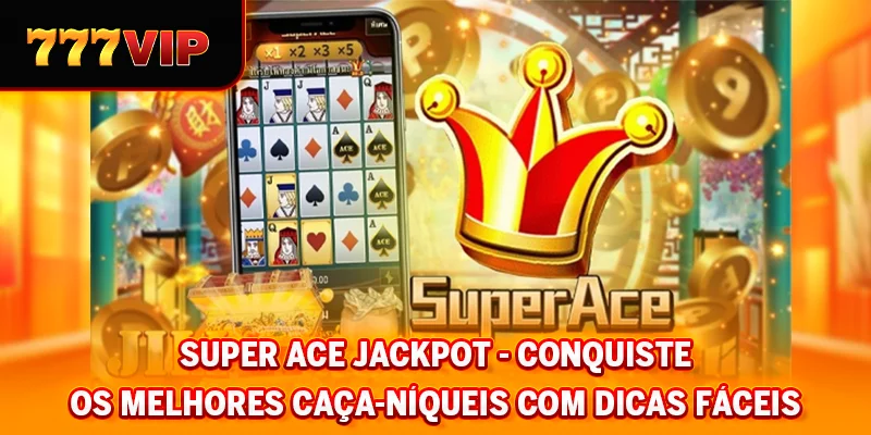 Jackpot SUPER ACE - Conquiste os melhores caça-níqueis com dicas fáceis