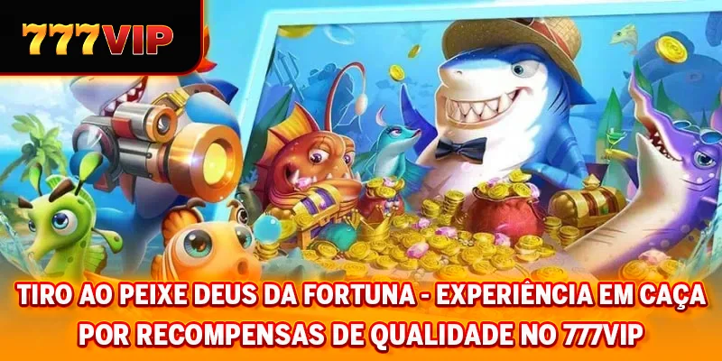 Pesca Deus da Fortuna - Experiência em Caça por Recompensas de Qualidade no 777VIP