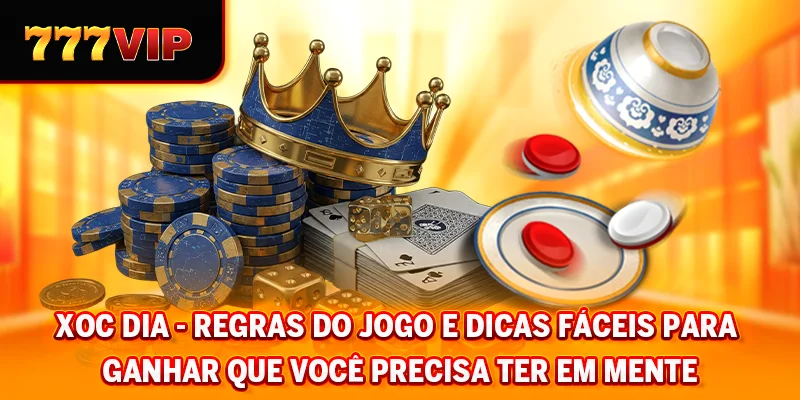 Xoc Dia - Regras do Jogo e Dicas Fáceis para Ganhar que Você Precisa Ter em Mente